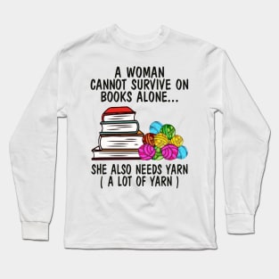 A Woman Cannot Survive On Books Alone She Also Needs Yarn A Lot Of Yarn Shirt Long Sleeve T-Shirt